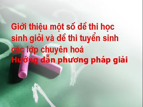 Giới thiệu một số đề thi HS Giỏi và đề thi tuyển sinh lớp chuyên hóa có Hướng dẫn phương pháp giải