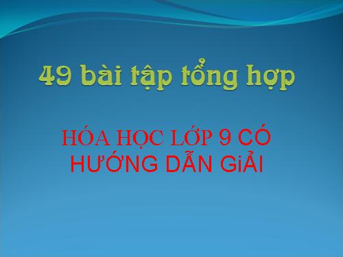 49 Bài tập tổng hợp HÓA 9 có hướng dẫn giải