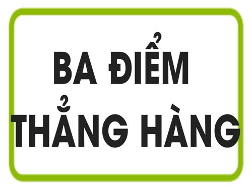 Chương I. §2. Ba điểm thẳng hàng