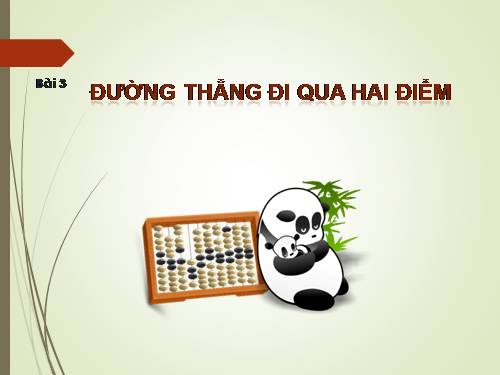 Chương I. §3. Đường thẳng đi qua hai điểm