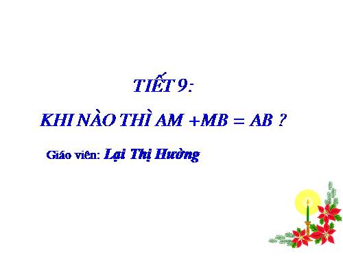 Chương I. §8. Khi nào thì AM + MB = AB?