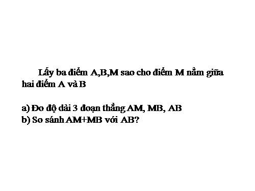 Chương I. §8. Khi nào thì AM + MB = AB?