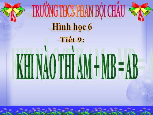 Chương I. §8. Khi nào thì AM + MB = AB?