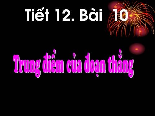 Chương I. §10. Trung điểm của đoạn thẳng