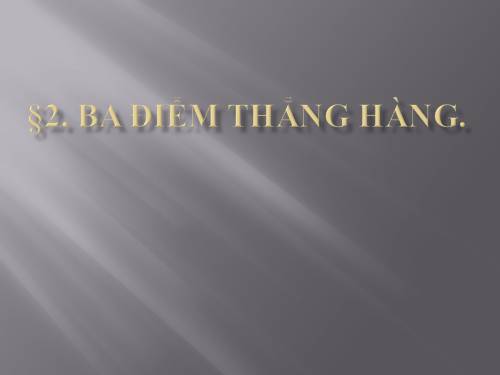 Chương I. §2. Ba điểm thẳng hàng