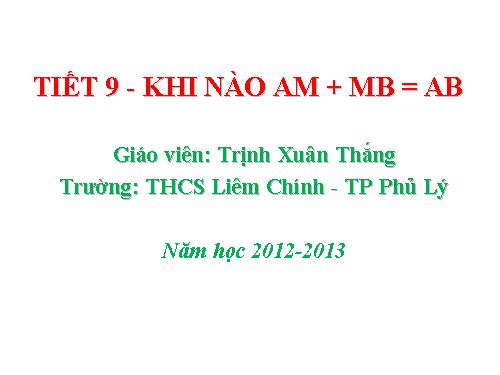 Chương I. §8. Khi nào thì AM + MB = AB?