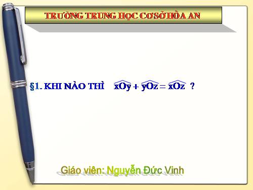 Chương II. §4. Khi nào thì xOy + yOz = xOz?