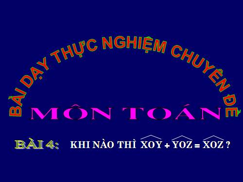 Chương II. §4. Khi nào thì xOy + yOz = xOz?