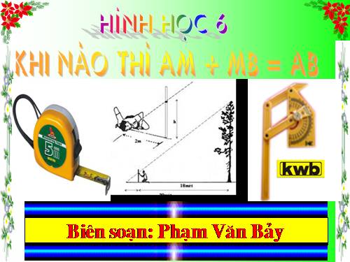 Chương I. §8. Khi nào thì AM + MB = AB?