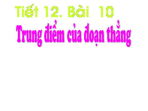 Chương I. §10. Trung điểm của đoạn thẳng