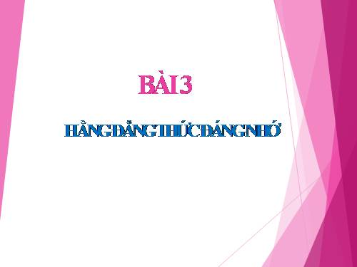 Chương I. §3. Những hằng đẳng thức đáng nhớ