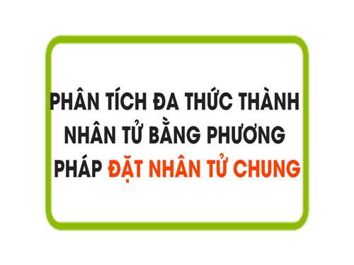 Chương I. §6. Phân tích đa thức thành nhân tử bằng phương pháp đặt nhân tử chung