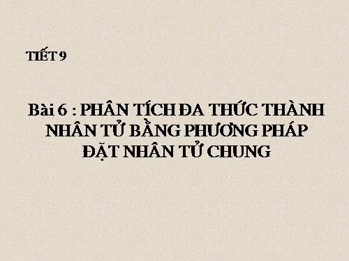 Chương I. §6. Phân tích đa thức thành nhân tử bằng phương pháp đặt nhân tử chung