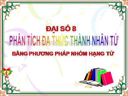 Chương I. §8. Phân tích đa thức thành nhân tử bằng phương pháp nhóm hạng tử