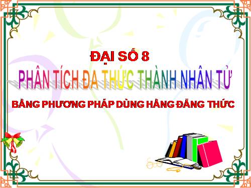 Chương I. §7. Phân tích đa thức thành nhân tử bằng phương pháp dùng hằng đẳng thức