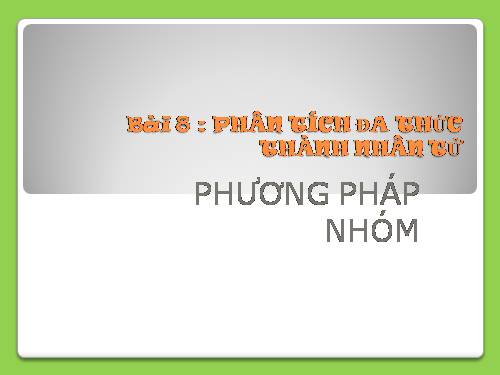 Chương I. §8. Phân tích đa thức thành nhân tử bằng phương pháp nhóm hạng tử