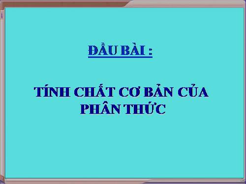 Chương II. §2. Tính chất cơ bản của phân thức