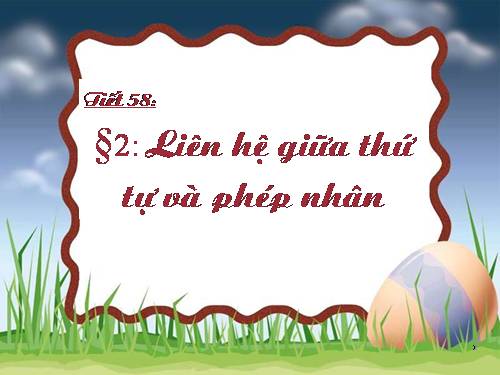 Chương IV. §2. Liên hệ giữa thứ tự và phép nhân