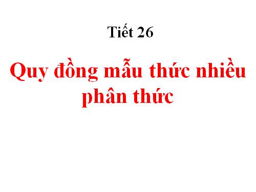 Chương II. §4. Quy đồng mẫu thức nhiều phân thức