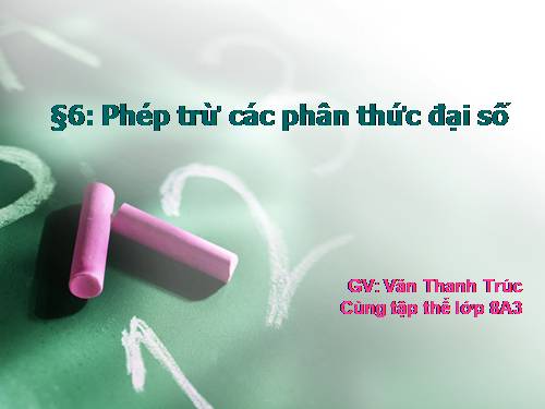 Chương II. §6. Phép trừ các phân thức đại số