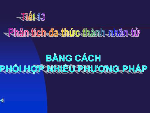 Chương I. §9. Phân tích đa thức thành nhân tử bằng cách phối hợp nhiều phương pháp