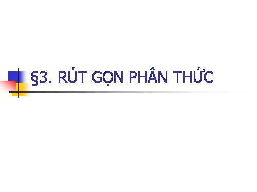 Chương II. §3. Rút gọn phân thức