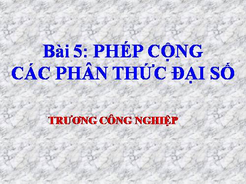 Chương II. §5. Phép cộng các phân thức đại số