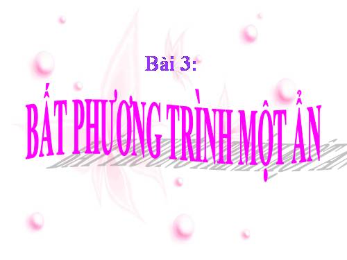 Chương IV. §3. Bất phương trình một ẩn