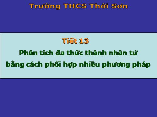 Chương I. §9. Phân tích đa thức thành nhân tử bằng cách phối hợp nhiều phương pháp