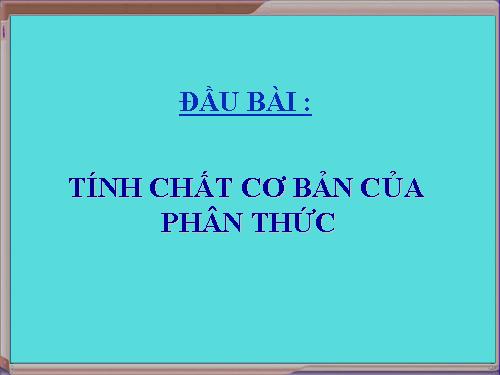 Chương II. §2. Tính chất cơ bản của phân thức