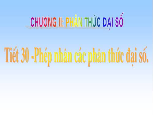 Chương II. §7. Phép nhân các phân thức đại số