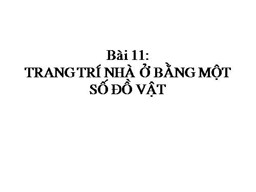 Bài 11. Trang trí nhà ở bằng một số đồ vật