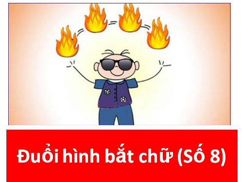 Trò chơi: ĐUỔI HÌNH BẮT CHỮ (Số 8)