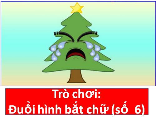 Trò chơi: ĐUỔI HÌNH BẮT CHỮ (Số 6)