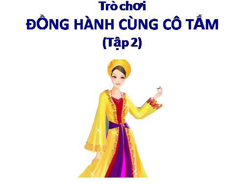 TRÒ CHƠI: ĐỒNG HÀNH CÙNG CÔ TẤM (TẬP 2)