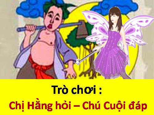 Trò chơi: CHỊ HẰNG HỎI - CHÚ CUỘI ĐÁP