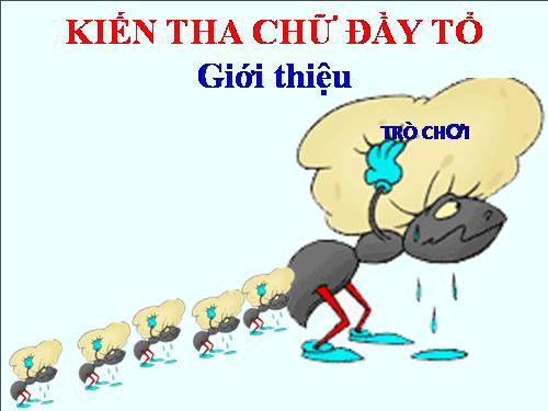 TRÒ CHƠI : KIẾN THA CHỮ ĐẦY TỔ