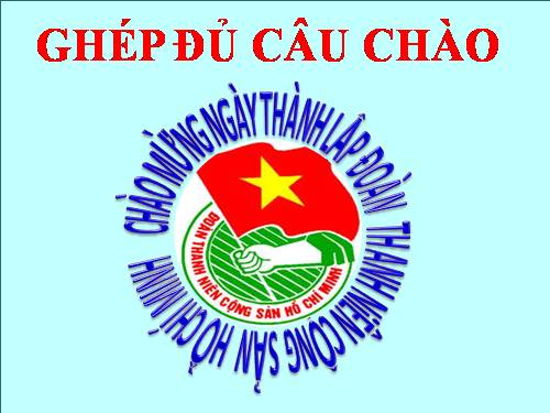 GHÉP CÂU CHÀO NGÀY TLĐTNCSHCM