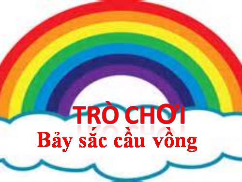 TRÒ CHƠI : 7 SẮC CẦU VỒNG