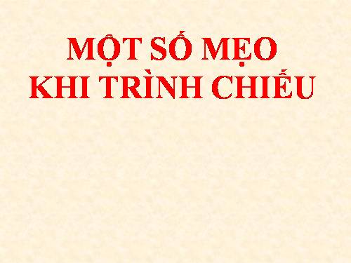 MỘT SỐ MẸO KHI TRÌNH CHIẾU