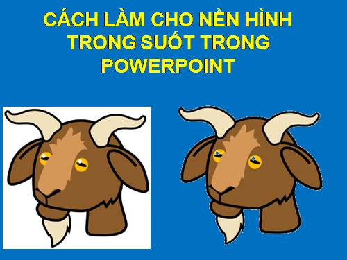 CÁCH LÀM CHO NỀN HÌNH TRONG SUỐT TRONG POWERPOINT