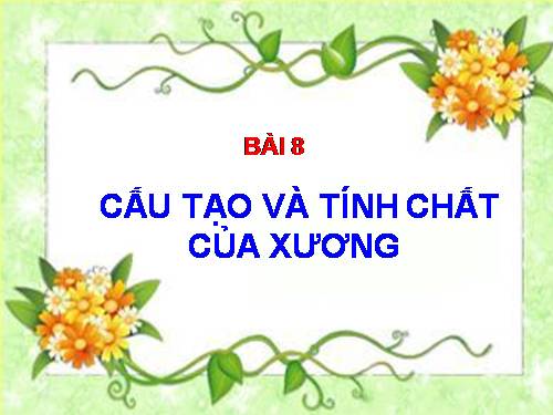 Bài 8. Cấu tạo và tính chất của xương