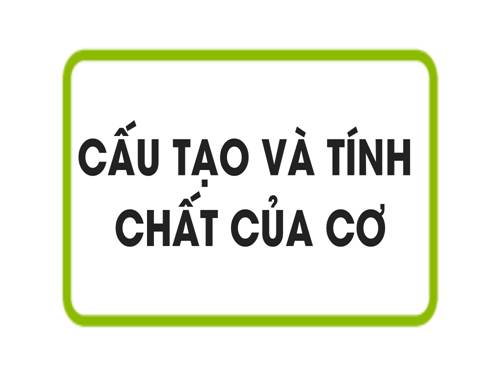 Bài 9. Cấu tạo và tính chất của cơ
