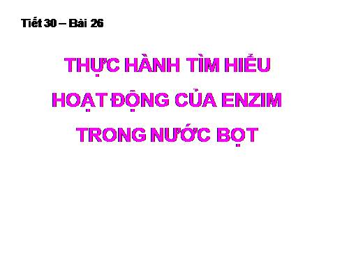 Bài 26. Thực hành: Tìm hiểu hoạt động của enzim trong nước bọt