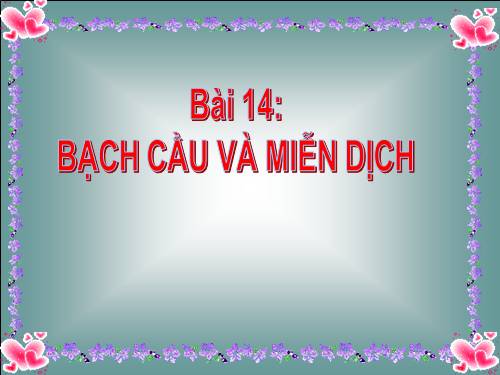 Bài 14. Bạch cầu- Miễn dịch