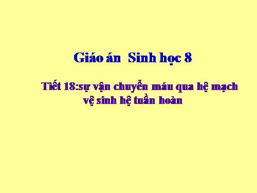 Bài 18. Vận chuyển máu qua hệ mạch. Vệ sinh hệ tuần hoàn