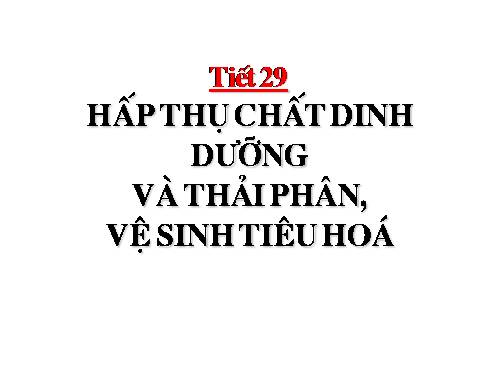 Bài 29. Hấp thụ chất dinh dưỡng và thải phân