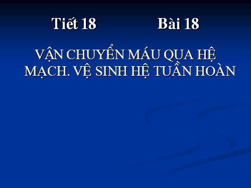 Bài 18. Vận chuyển máu qua hệ mạch. Vệ sinh hệ tuần hoàn