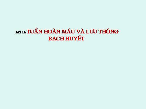 Bài 16. Tuần hoàn máu và lưu thông bạch huyết