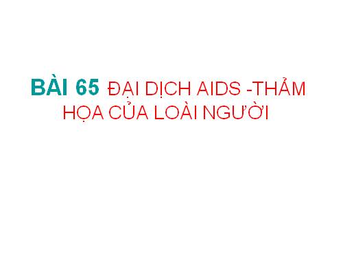 Bài 65. Đại dịch AIDS - Thảm họa của loài người